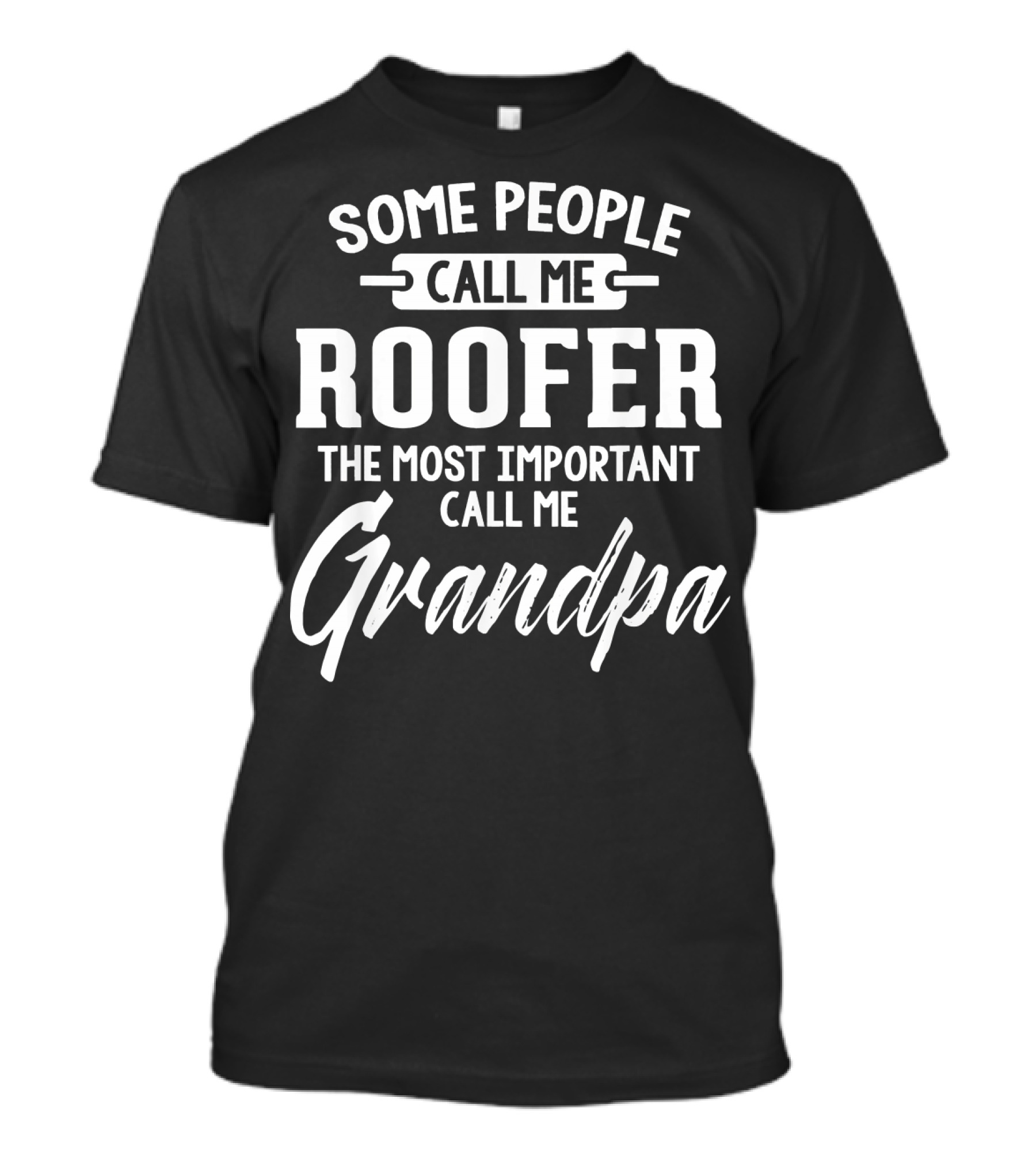 Some People Call Me Roofer The Most Important Call Me Grandpa T-Shirt