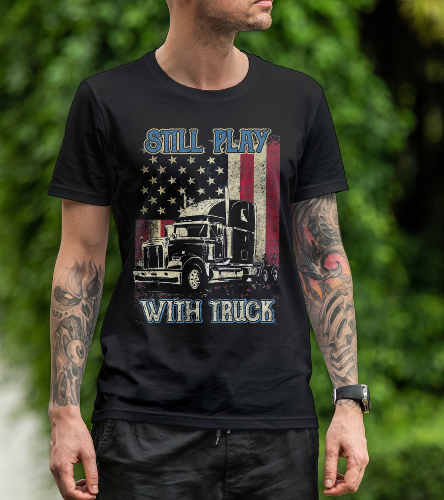 Still Play With Truck Trucker American Flag T-Shirt