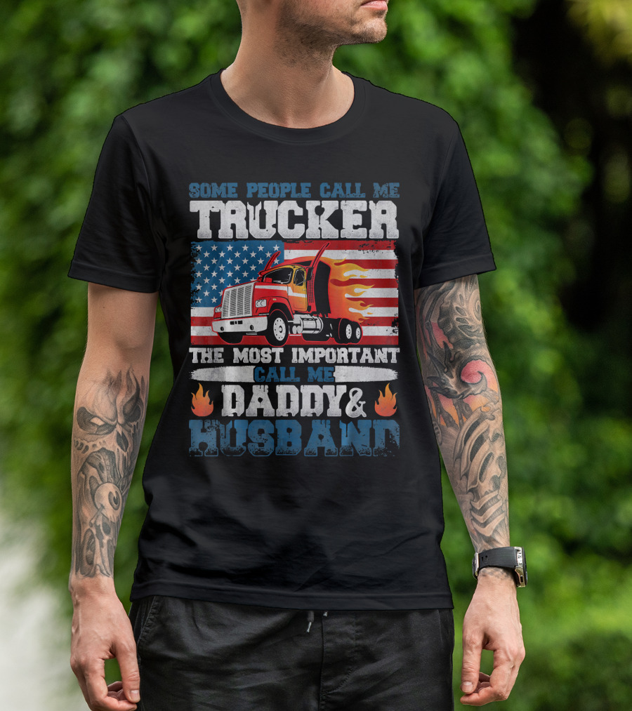 Some People Call Me Trucker American Flag Most Important Call Me Daddy Husband T-Shirt
