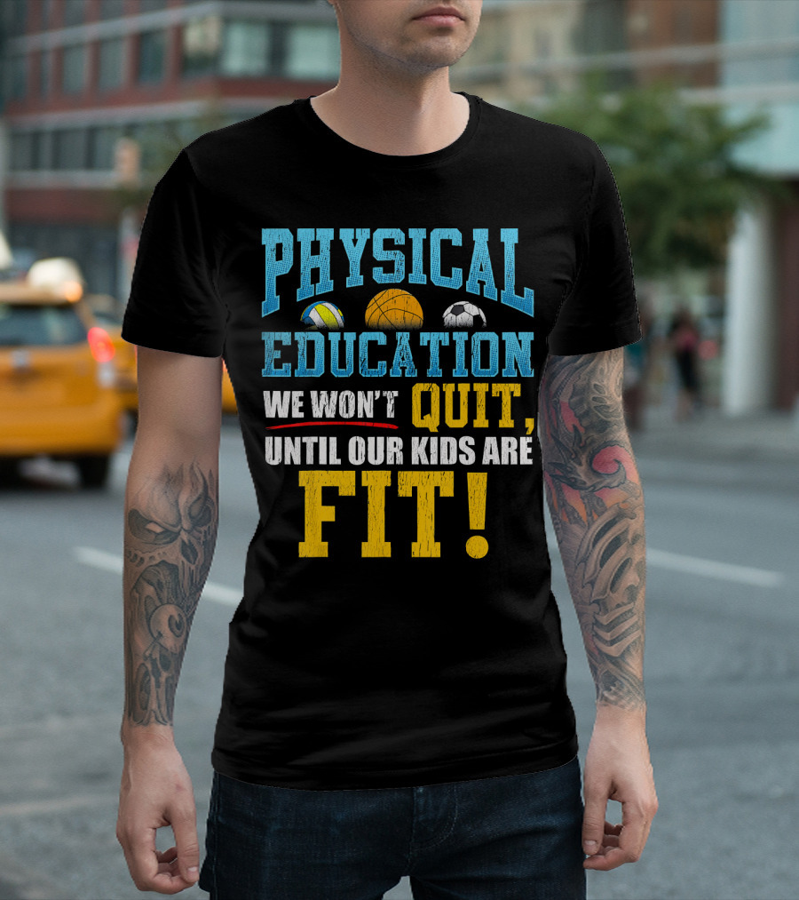 Physical Education We Won’t Quit Until Our Kids Are Fit T-Shirt