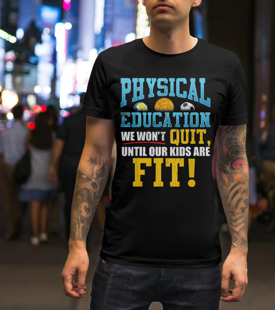Physical Education We Won’t Quit Until Our Kids Are Fit T-Shirt