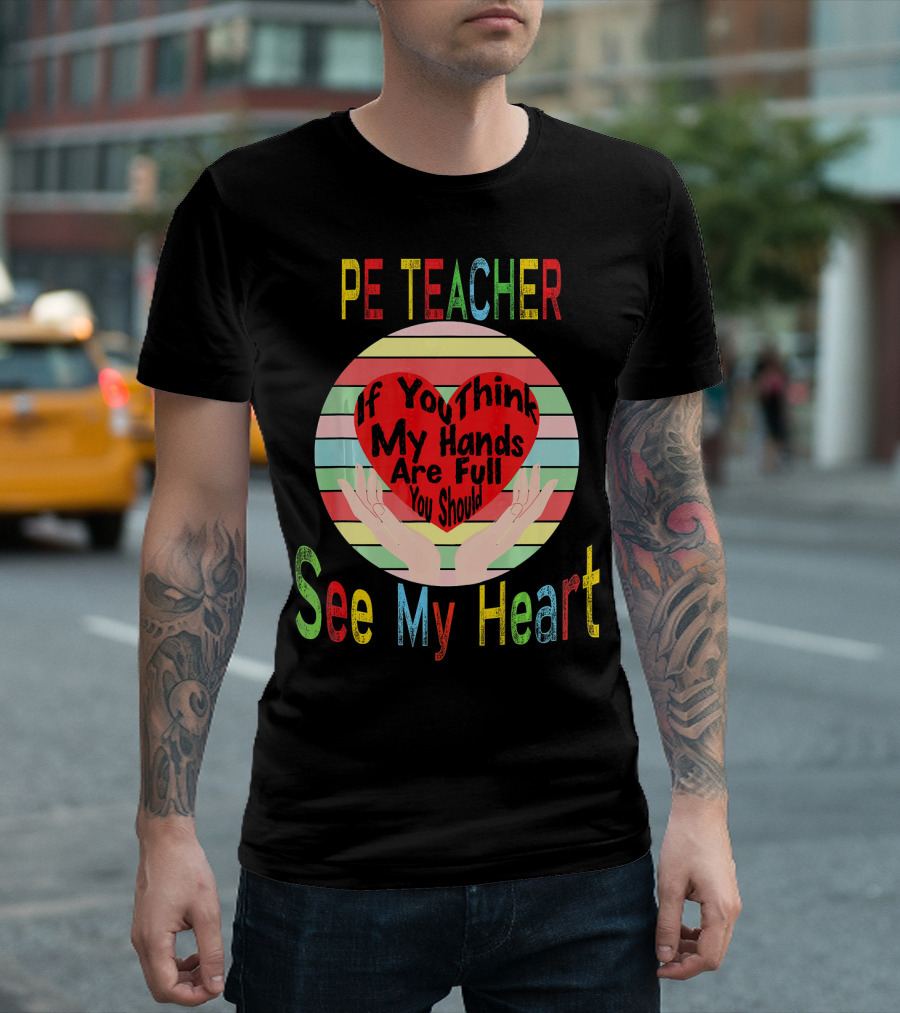 PE Teacher If You Think My Hands Are Full See My Heart T-Shirt