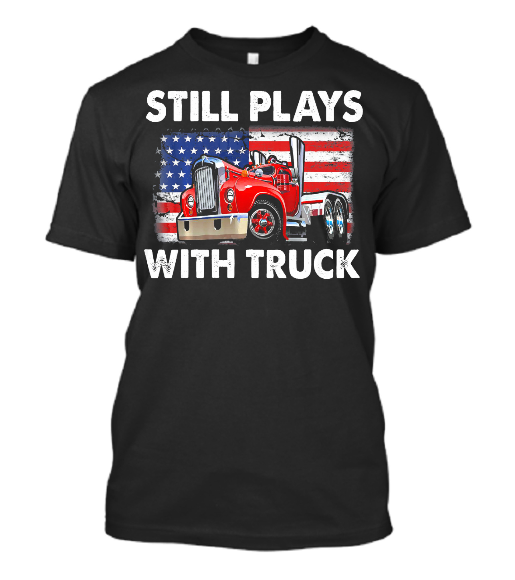 STILL PLAYS WITH TRUCK AMERICAN FLAG TRUCKER T-Shirt