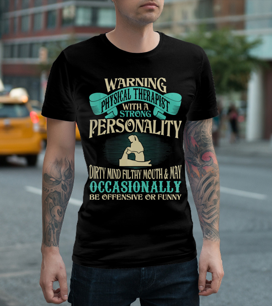 Warning Physical Therapist Strong Personality Dirty Mind Filthy Mouth Occasionally Offensive Funny T-Shirt