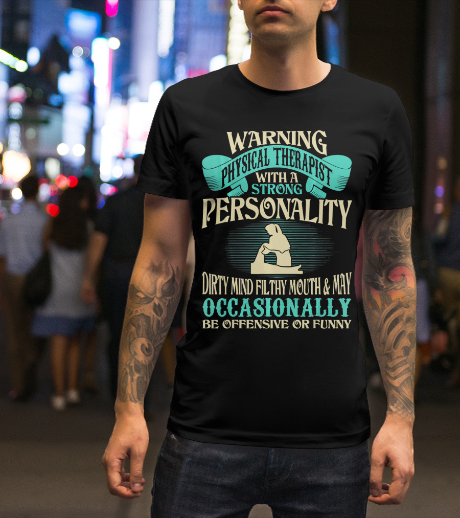 Warning Physical Therapist Strong Personality Dirty Mind Filthy Mouth Occasionally Offensive Funny T-Shirt