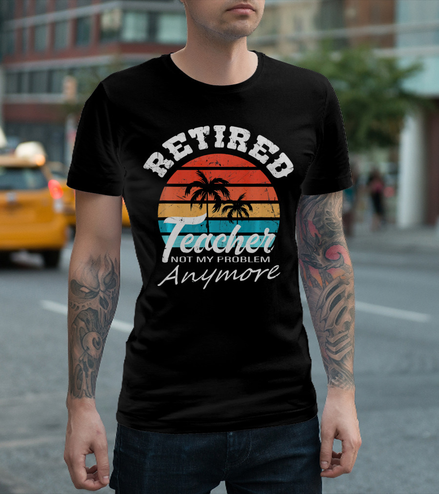 Retired Teacher Not My Problem Anymore Vintage Sunset Palm Trees T-Shirt