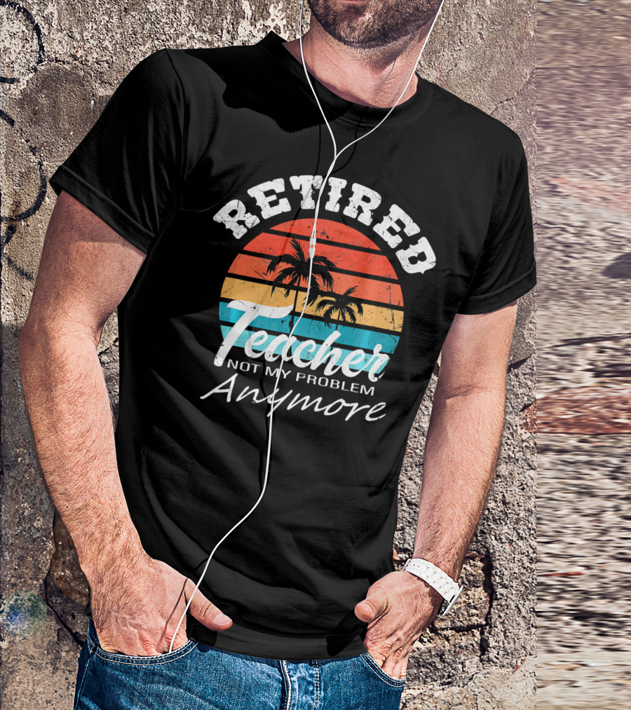Retired Teacher Not My Problem Anymore Vintage Sunset Palm Trees T-Shirt