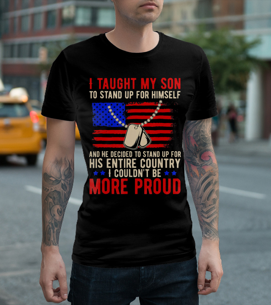 I Taught My Son To Stand Up For Himself And He Decided To Stand Up For His Entire Country I Couldn't Be More Proud Flag Dog Tags T-Shirt