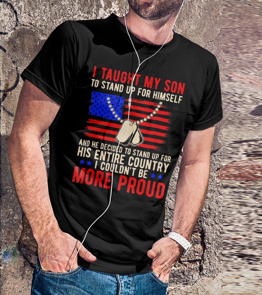 I Taught My Son To Stand Up For Himself And He Decided To Stand Up For His Entire Country I Couldn't Be More Proud Flag Dog Tags T-Shirt