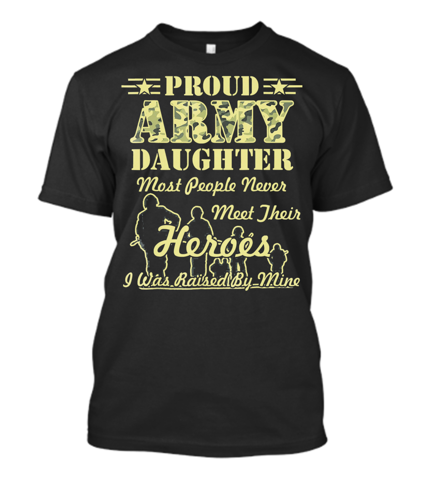 Proud Army Daughter Most People Never Meet Their Heroes I Was Raised By Mine T-Shirt