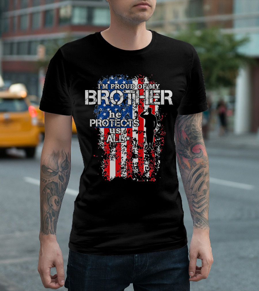 I'm Proud Of My Brother He Protects Us All American Flag T-Shirt