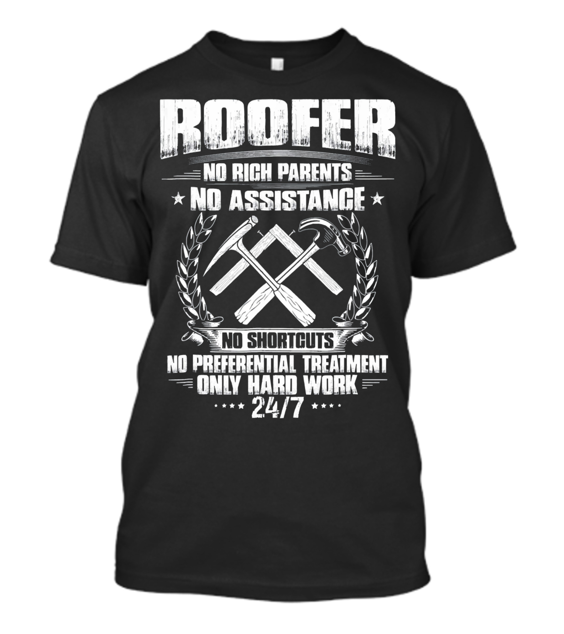 Roofer No Rich Parents No Assistance No Shortcuts Only Hard Work 24/7 T-Shirt