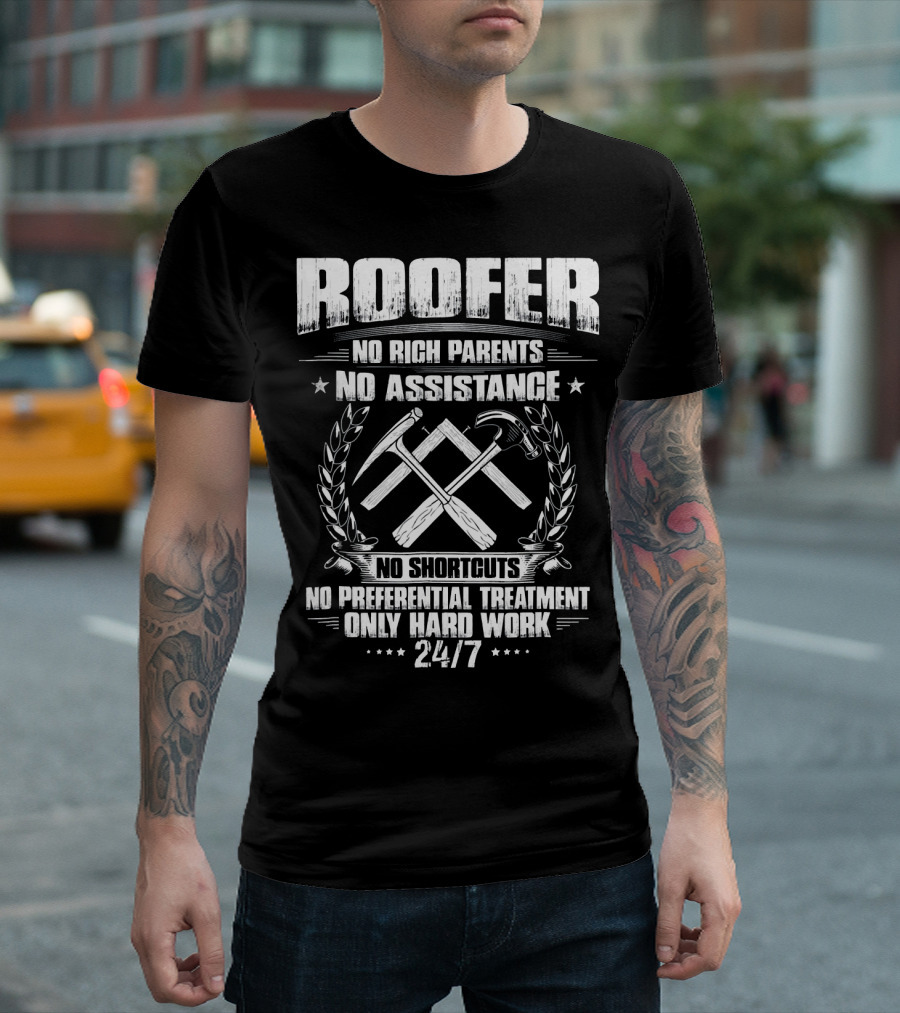 Roofer No Rich Parents No Assistance No Shortcuts Only Hard Work 24/7 T-Shirt