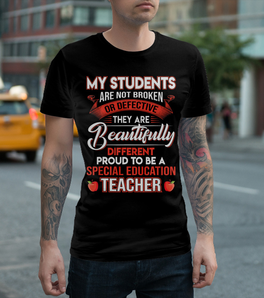 My Students Are Not Broken Or Defective They Are Beautifully Different Proud To Be A Special Education Teacher T-Shirt
