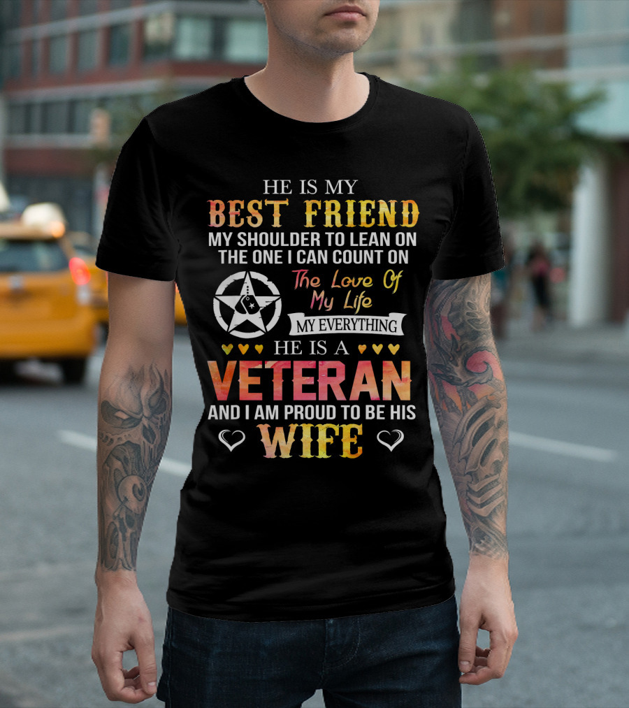 He Is My Best Friend My Shoulder To Lean On The One I Can Count On The Love Of My Life My Everything He Is A Veteran And I Am Proud To Be His Wife T-S