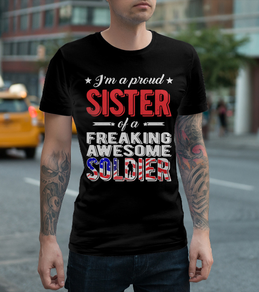 I'm A Proud Sister Of A Freaking Awesome Soldier T-Shirt