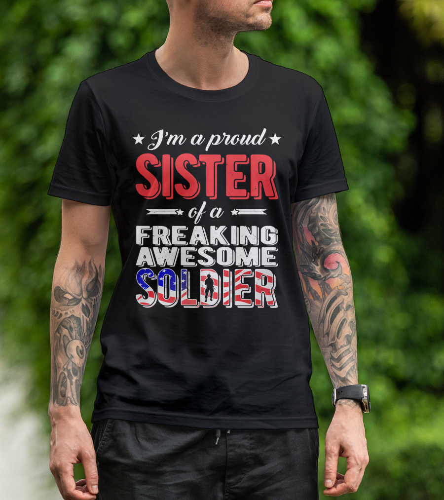 I'm A Proud Sister Of A Freaking Awesome Soldier T-Shirt