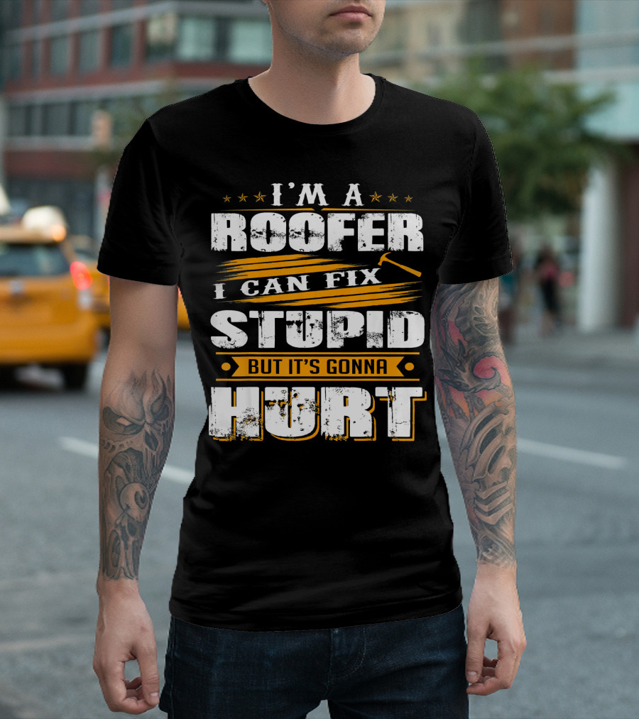 I'M A ROOFER I CAN FIX STUPID BUT IT'S GONNA HURT T-Shirt