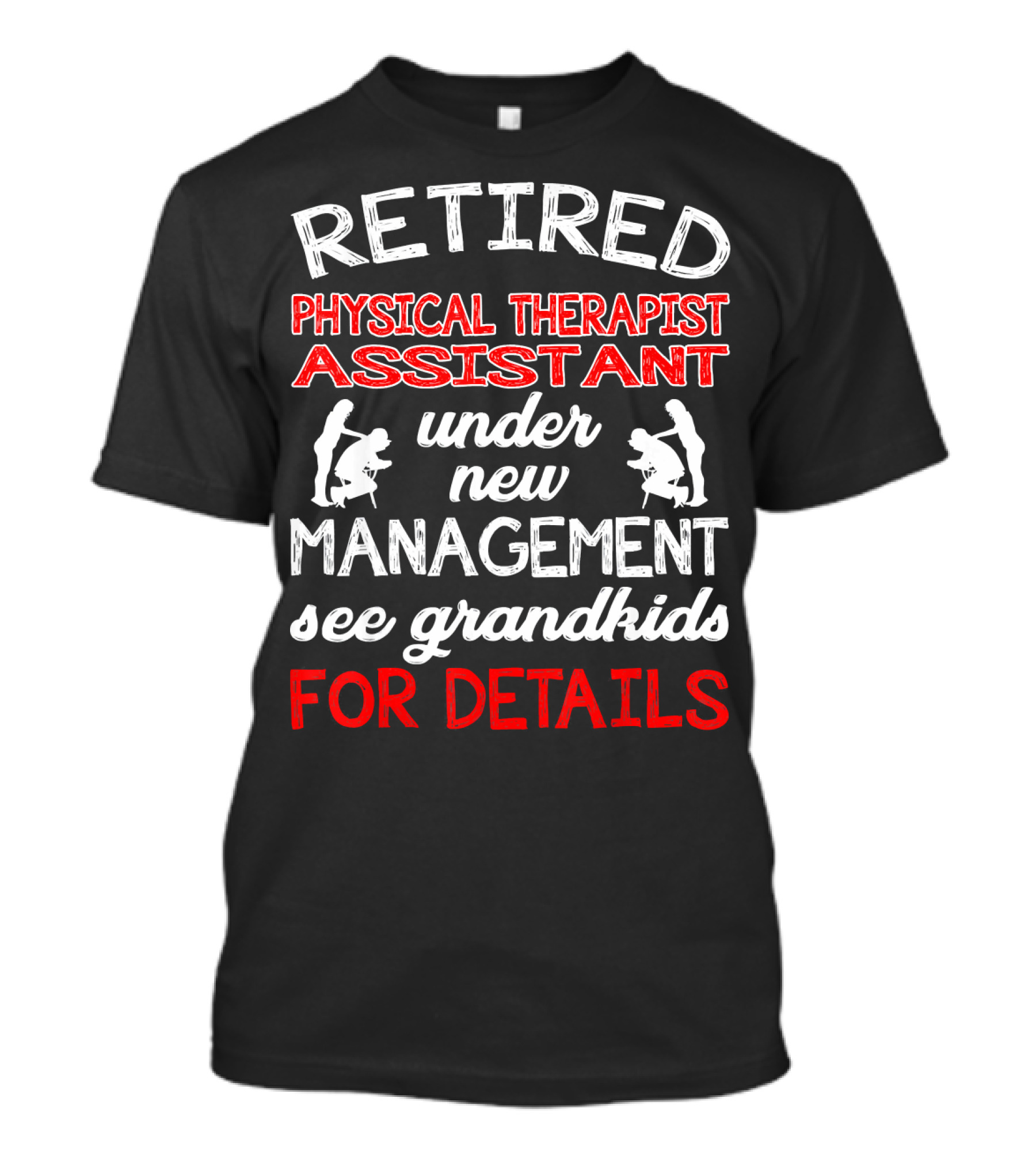 Retired Physical Therapist Assistant Under New Management See Grandkids For Details T-Shirt