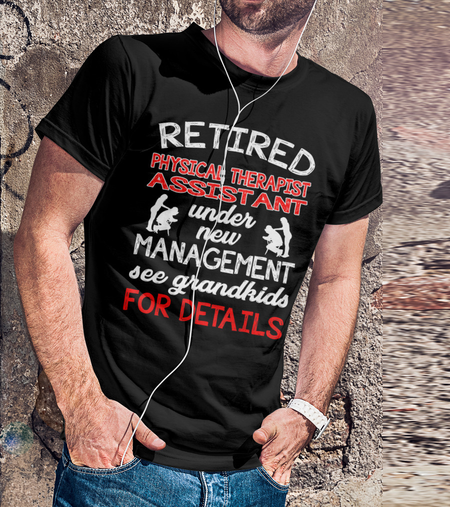 Retired Physical Therapist Assistant Under New Management See Grandkids For Details T-Shirt