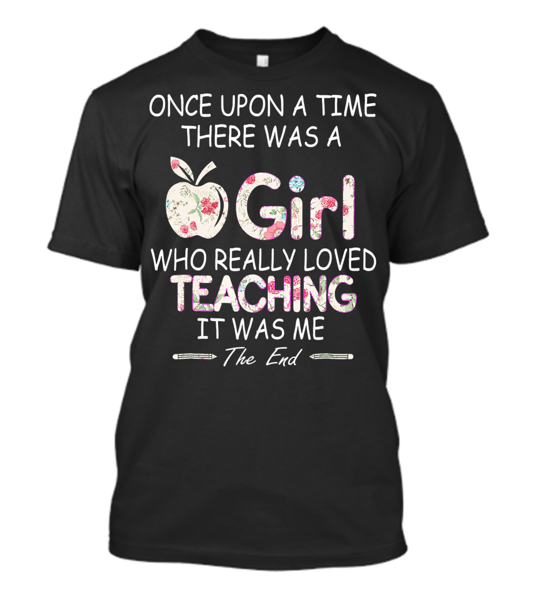 Once Upon A Time There Was A Girl Who Really Loved Teaching It Was Me The End T-Shirt