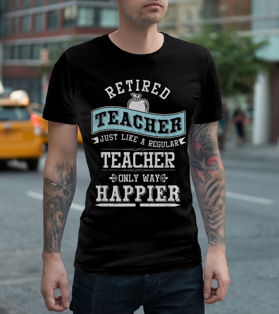Retired Teacher Just Like A Regular Teacher Only Way Happier Apple T-Shirt
