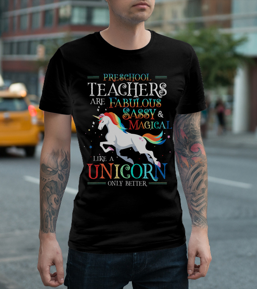Preschool Teachers Are Fabulous Sassy Magical Like a Unicorn Only Better T-Shirt