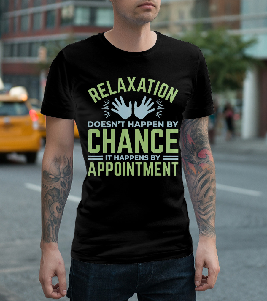 Relaxation Doesn't Happen By Chance It Happens By Appointment Hands T-Shirt