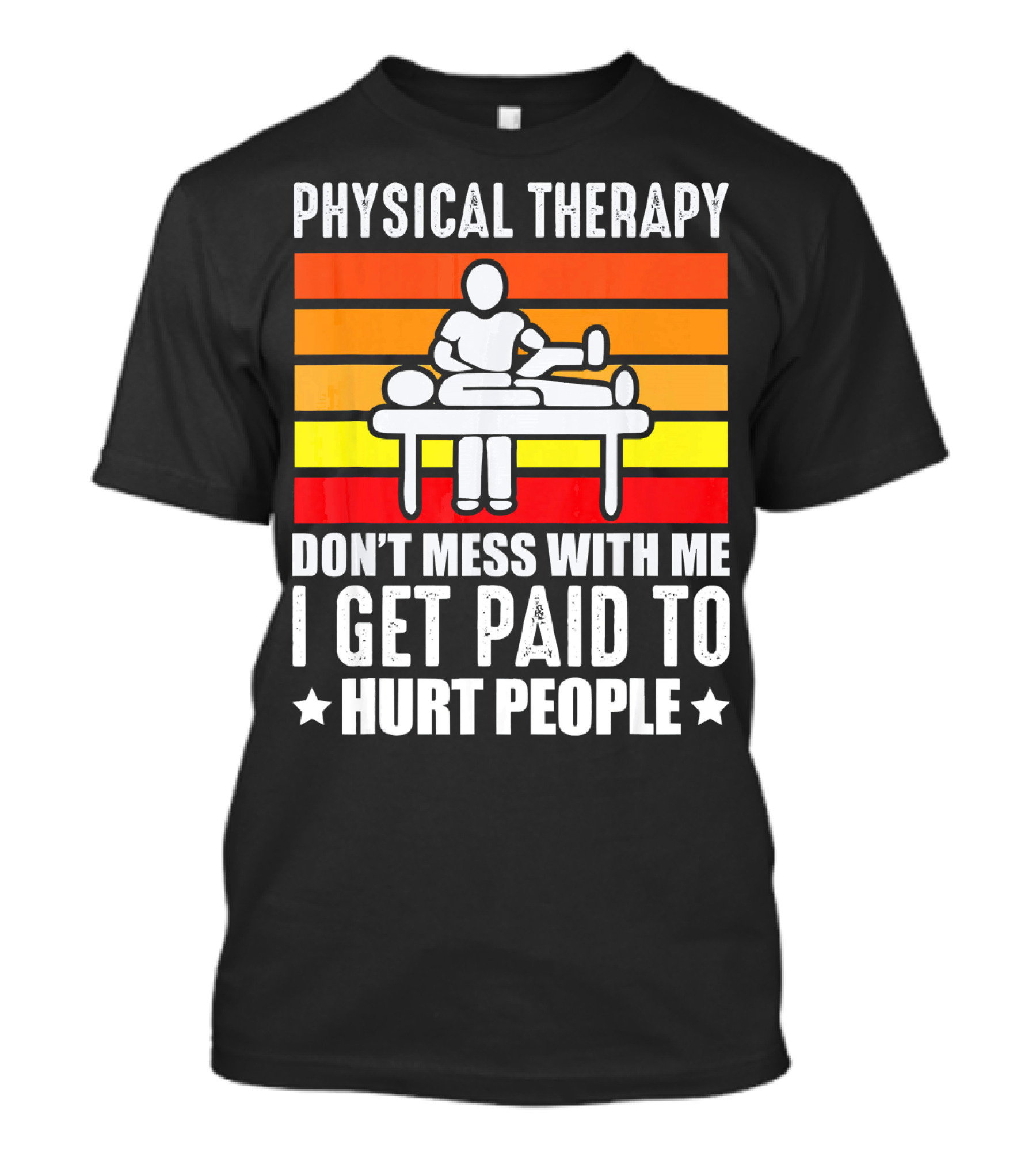 Physical Therapy Don't Mess With Me I Get Paid To Hurt People T-Shirt