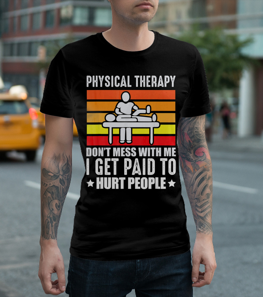 Physical Therapy Don't Mess with Me I Get Paid to Hurt People T-Shirt