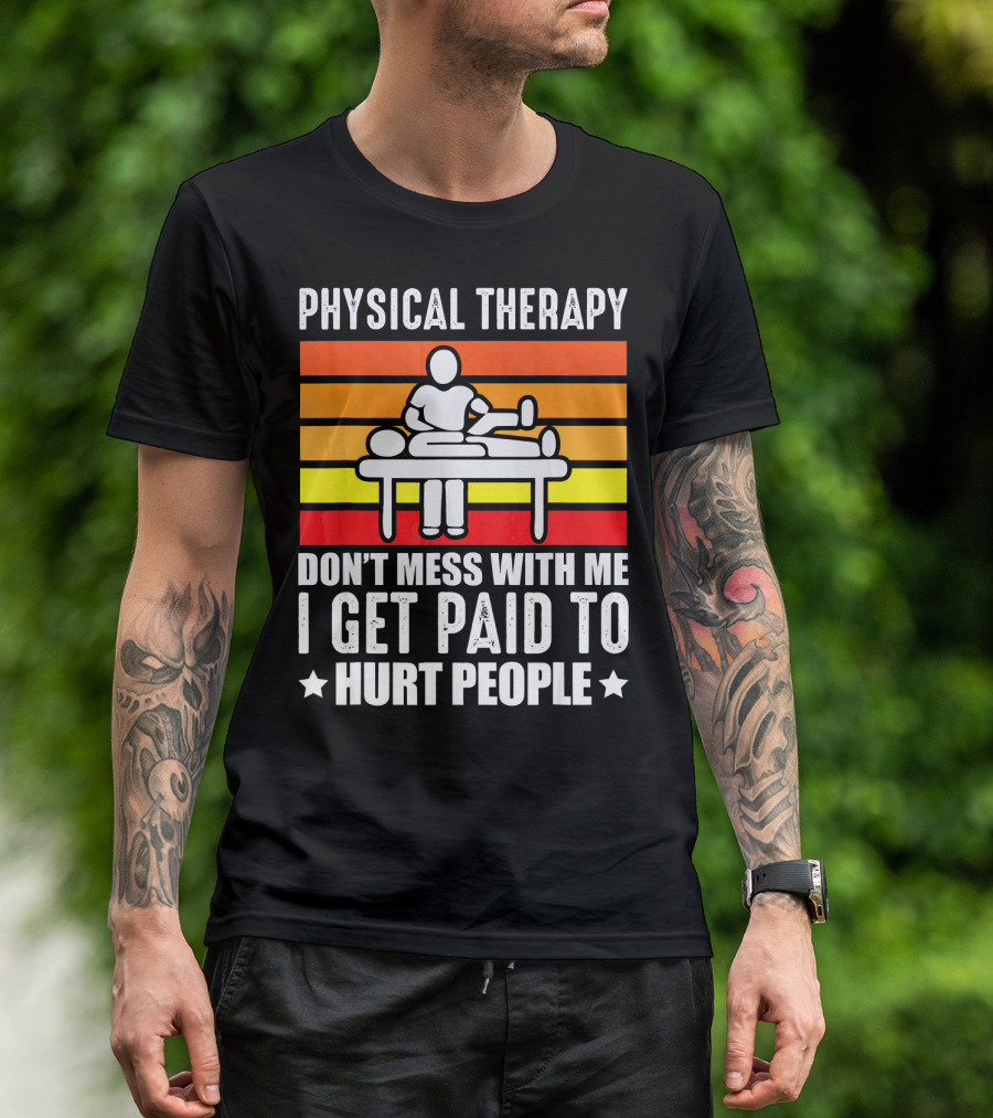 Physical Therapy Don't Mess With Me I Get Paid To Hurt People T-Shirt