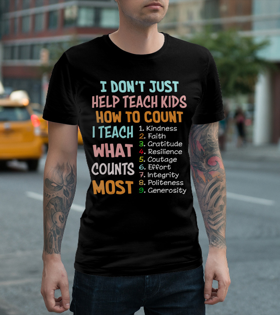 I Don't Just Help Teach Kids How to Count I Teach What Counts Most Kindness Faith Gratitude Resilience Courage Effort Integrity Politeness Generosity 