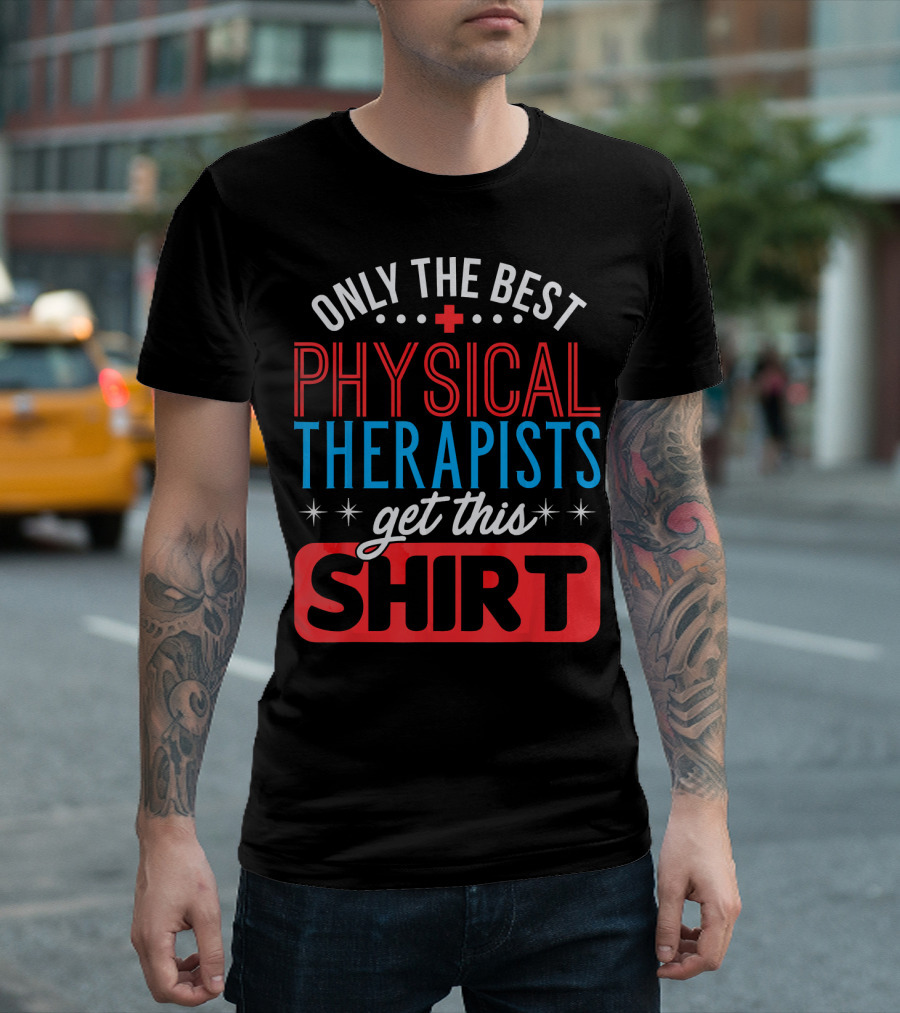 Only the Best Physical Therapists Get This T-Shirt