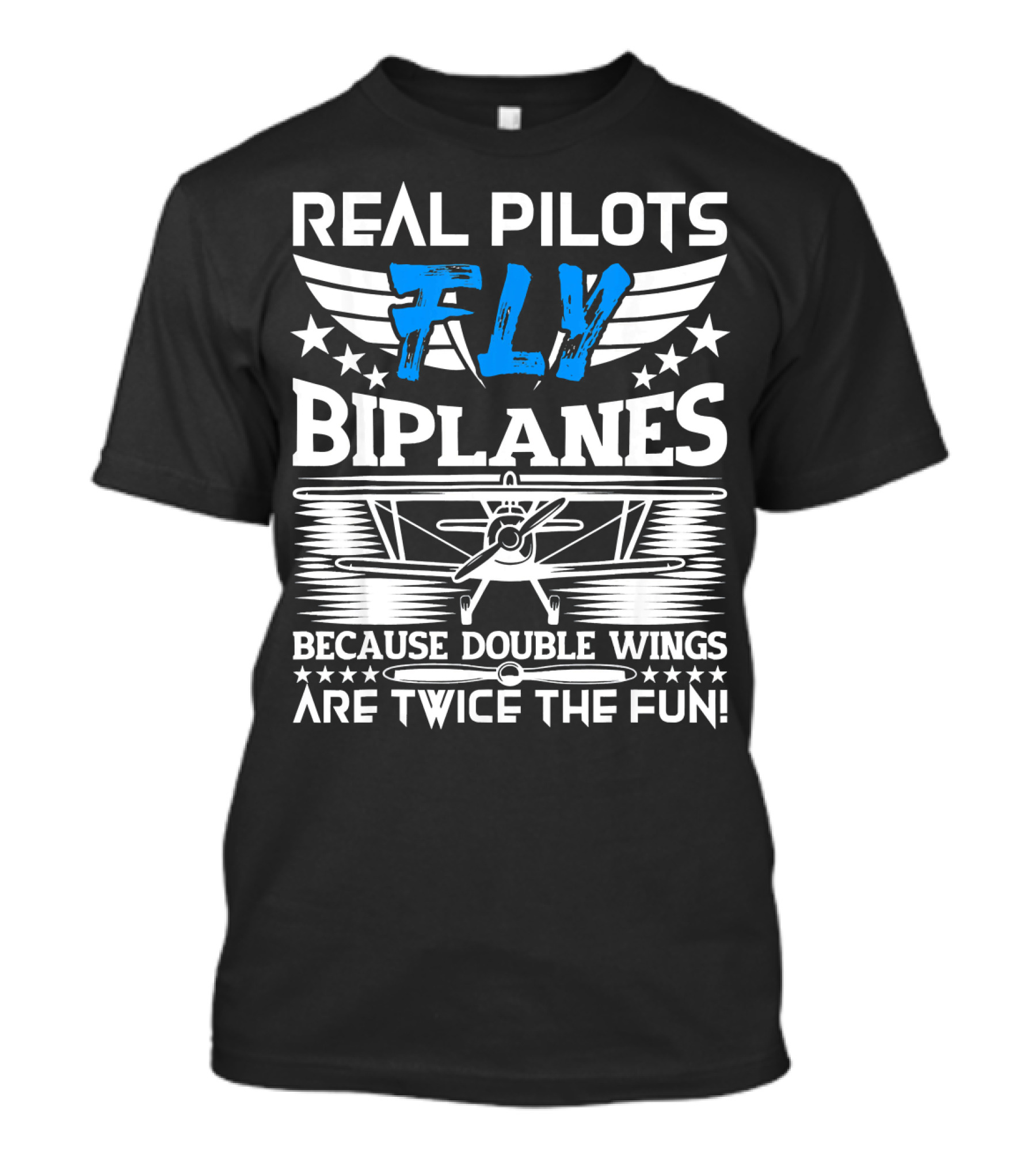 REAL PILOTS FLY BIPLANES BECAUSE DOUBLE WINGS ARE TWICE THE FUN T-Shirt