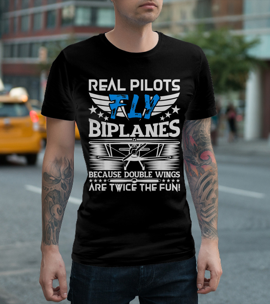 REAL PILOTS FLY BIPLANES BECAUSE DOUBLE WINGS ARE TWICE THE FUN T-Shirt