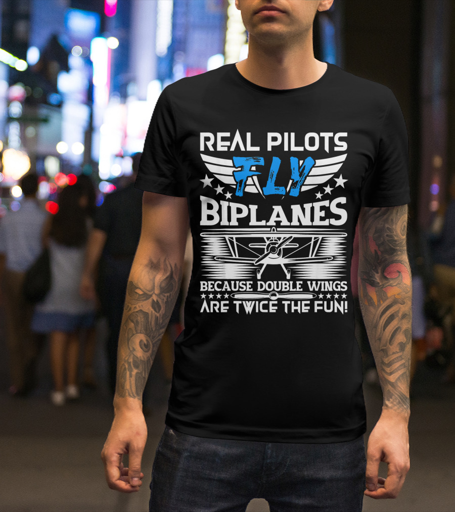REAL PILOTS FLY BIPLANES BECAUSE DOUBLE WINGS ARE TWICE THE FUN T-Shirt