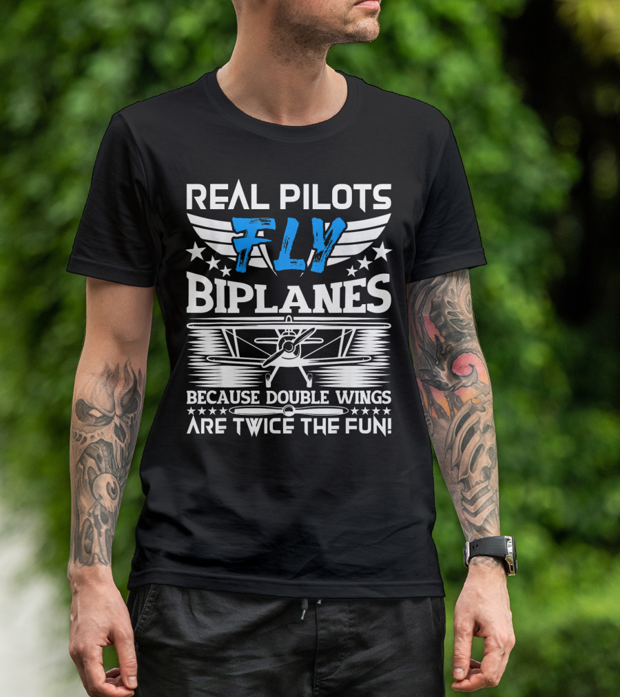 REAL PILOTS FLY BIPLANES BECAUSE DOUBLE WINGS ARE TWICE THE FUN T-Shirt