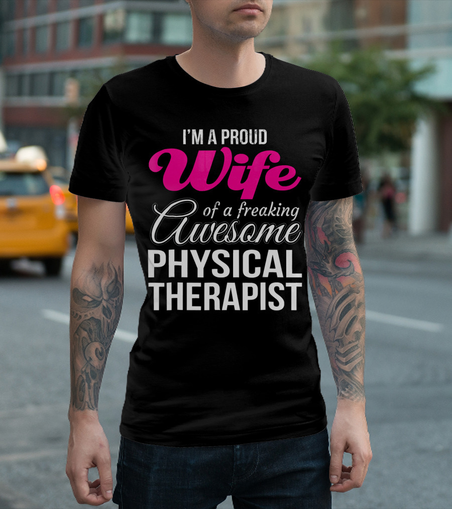 I'm A Proud Wife Of A Freaking Awesome Physical Therapist T-Shirt