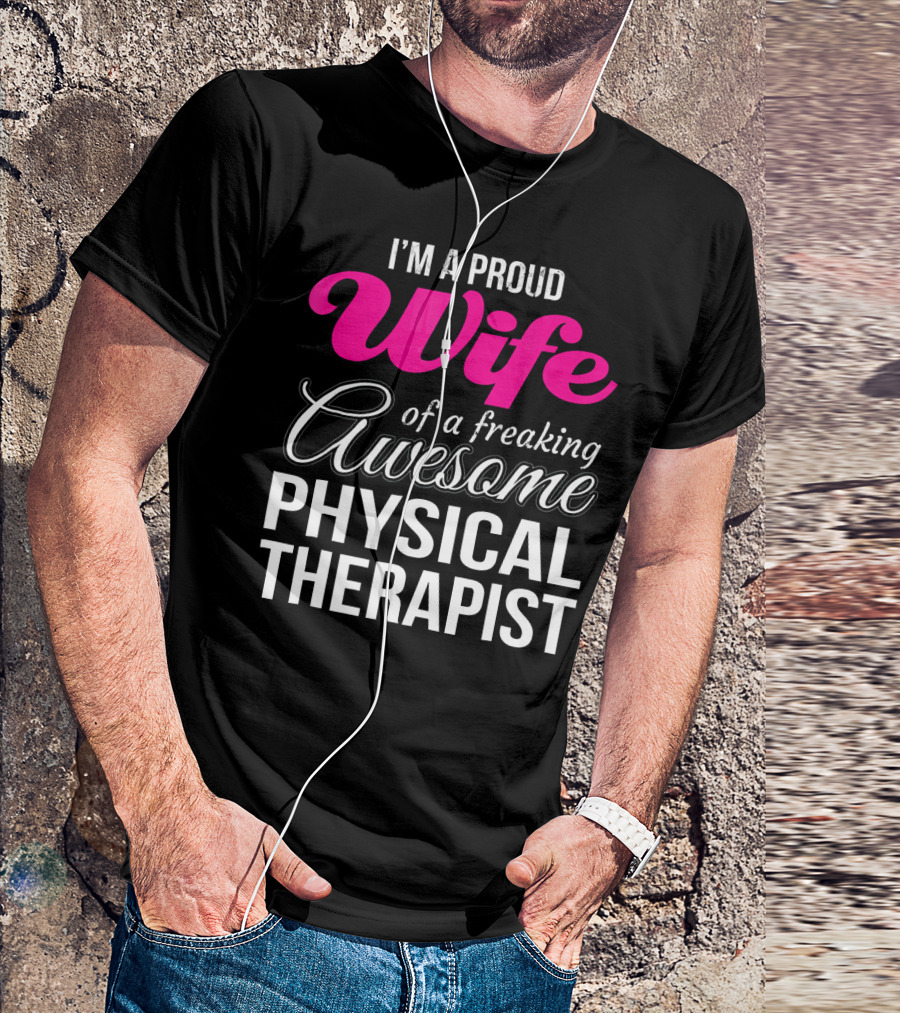 I'm A Proud Wife Of A Freaking Awesome Physical Therapist T-Shirt