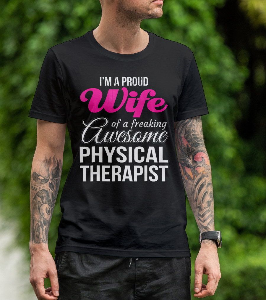 I'm A Proud Wife Of A Freaking Awesome Physical Therapist T-Shirt