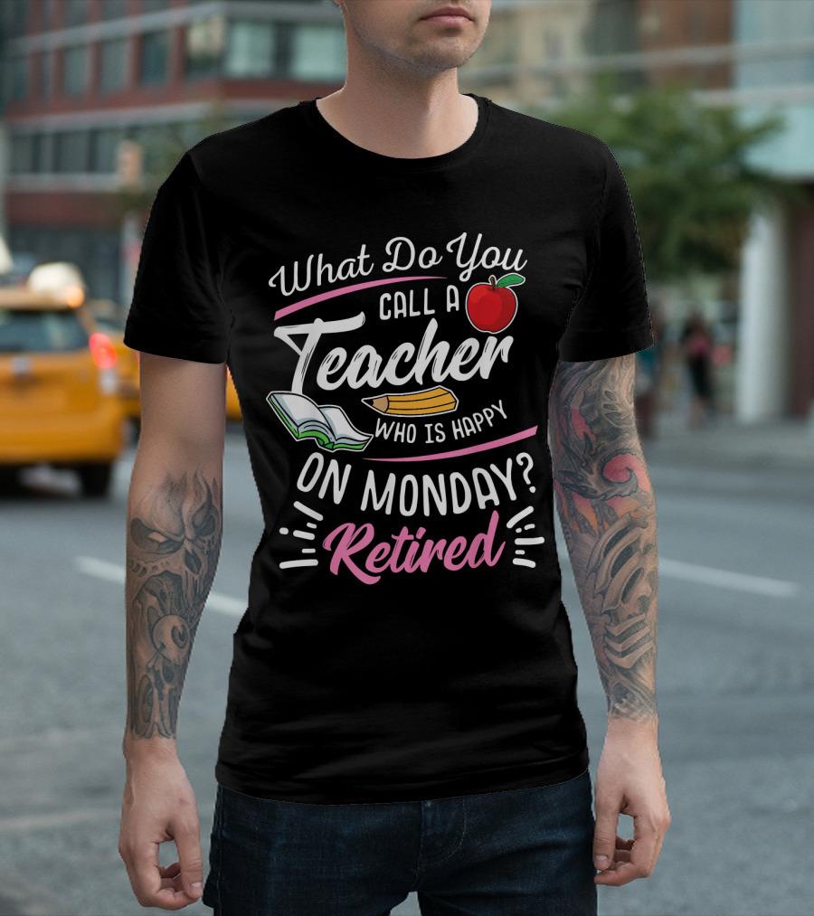 What Do You Call a Teacher Who Is Happy on Monday Retired T-Shirt