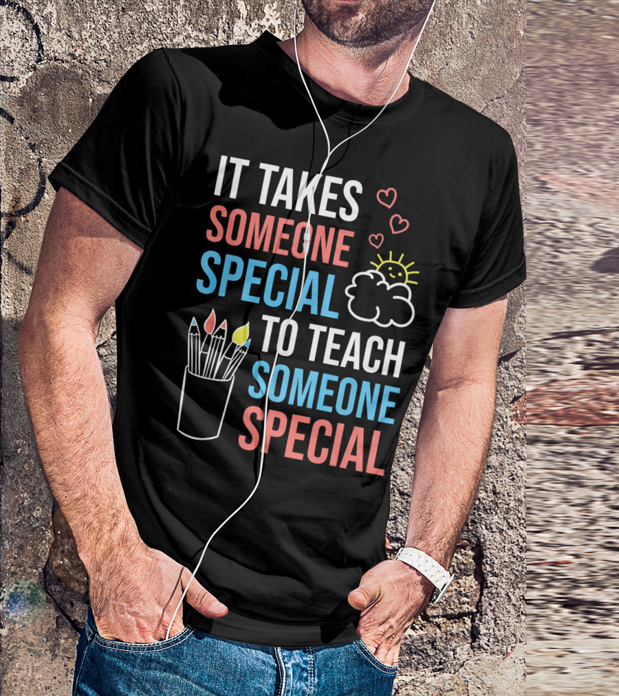 It Takes Someone Special To Teach Someone Special Paraprofessional Special Ed Teacher Para T-Shirt