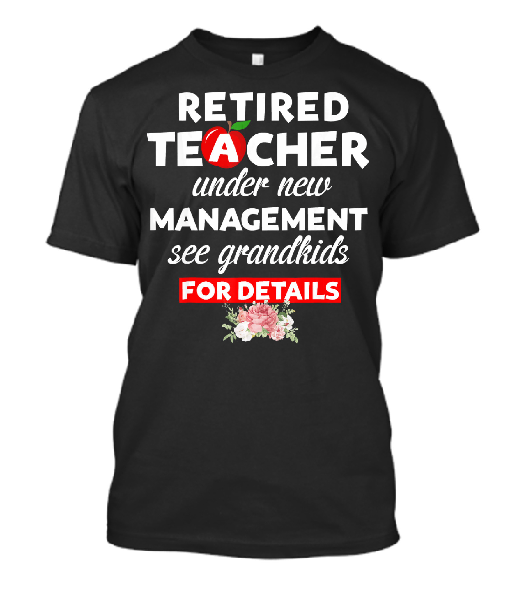 Retired Teacher Under New Management See Grandkids For Details Apple Flower T-Shirt