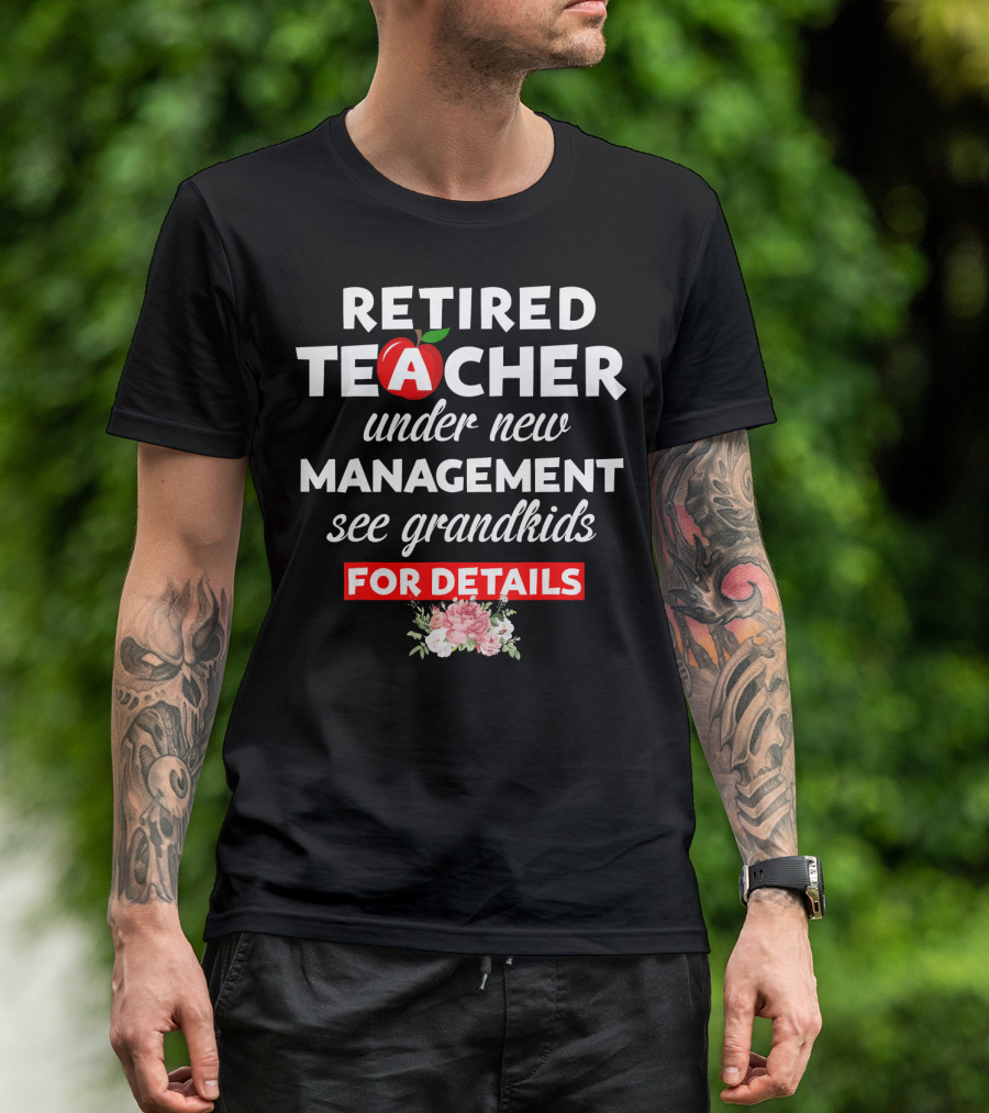 Retired Teacher Under New Management See Grandkids For Details Apple Flower T-Shirt