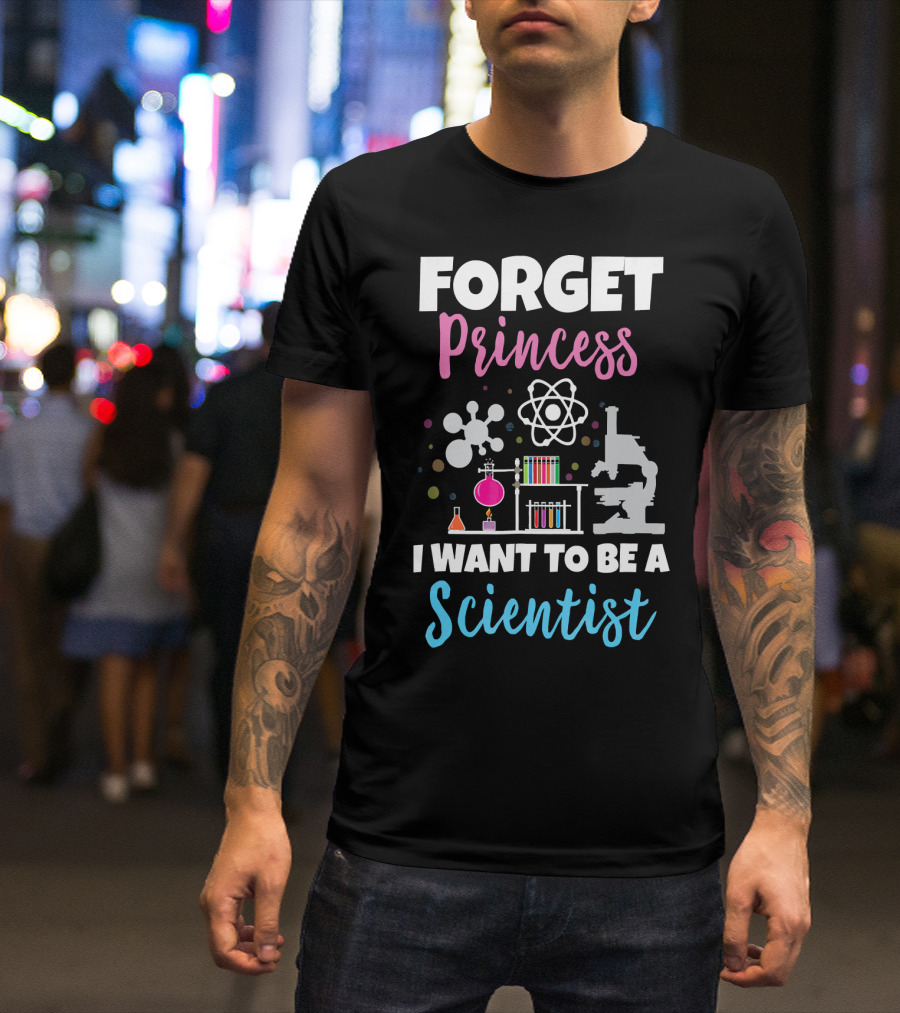 Forget Princess I Want To Be A Scientist T-Shirt