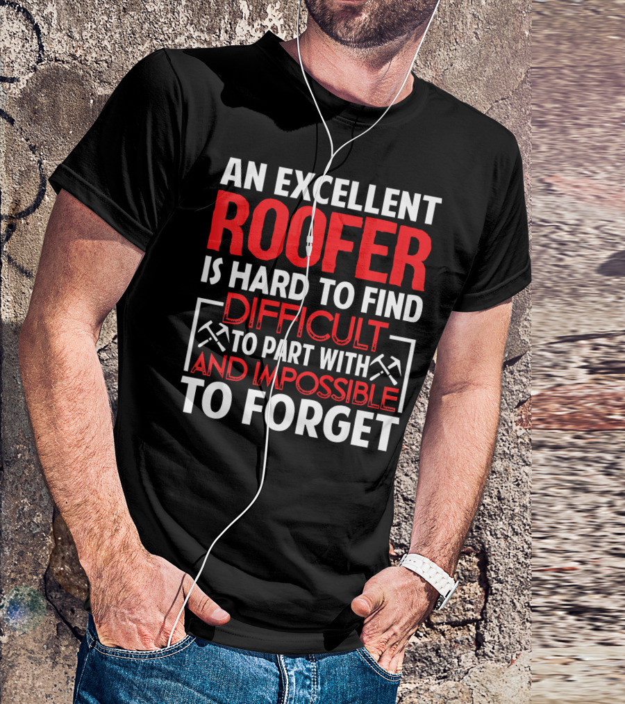An Excellent Roofer Is Hard To Find Difficult To Part With And Impossible To Forget T-Shirt