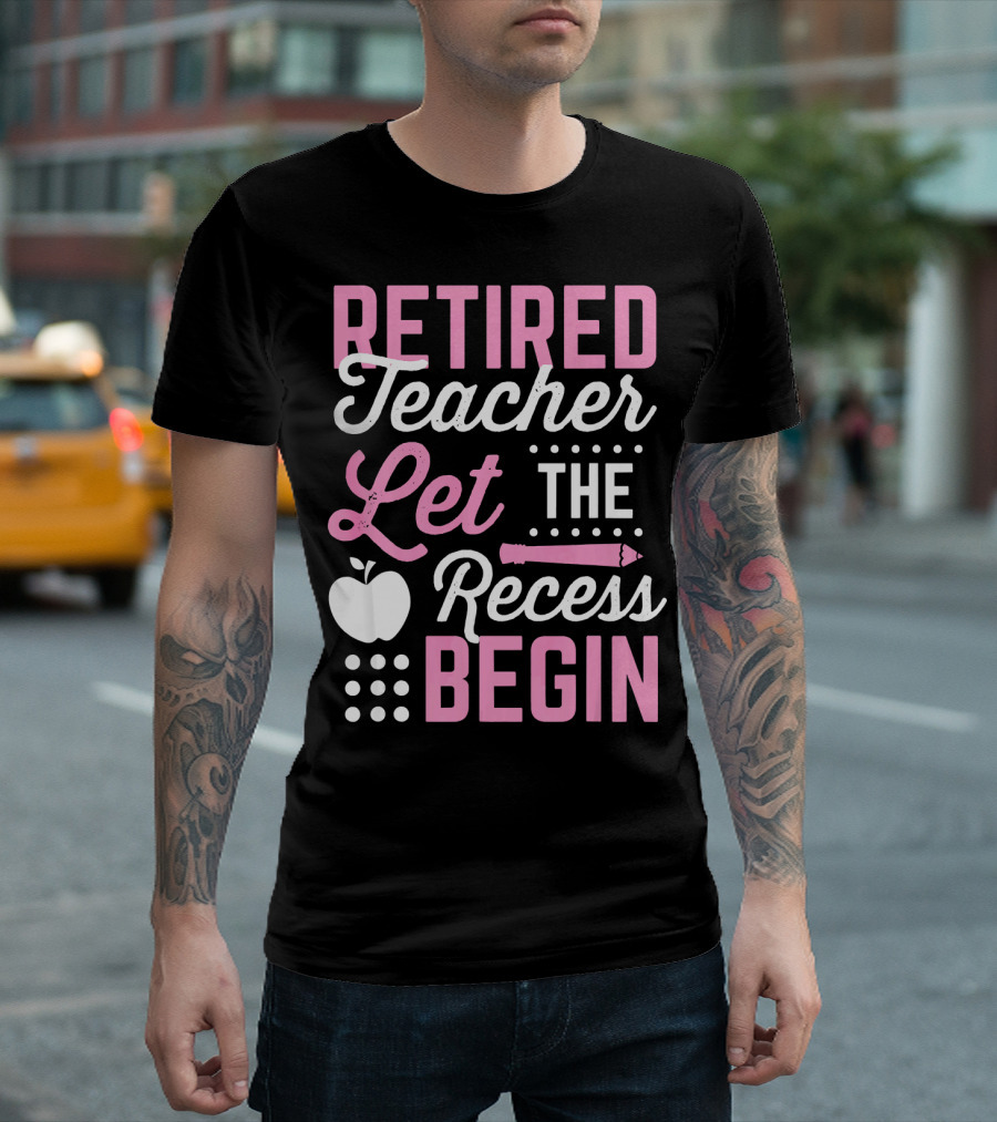 Retired Teacher Let The Recess Begin T-Shirt