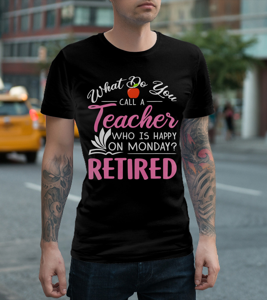 What Do You Call a Teacher Who Is Happy on Monday? Retired T-Shirt