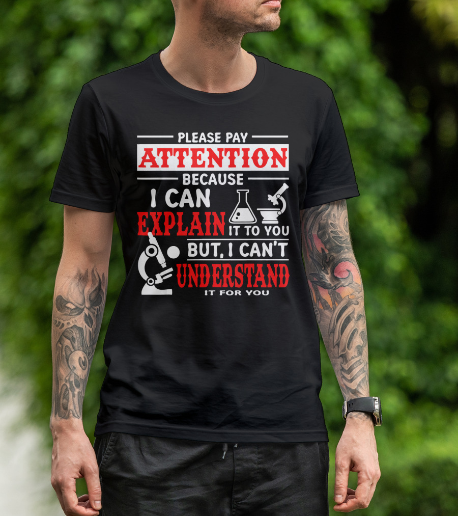 Please Pay Attention Because I Can Explain It To You But I Can't Understand It For You T-Shirt