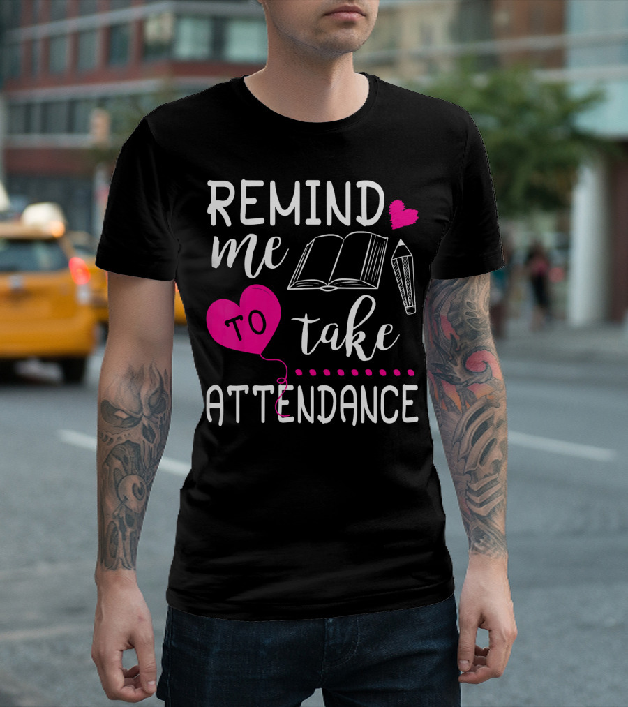 Remind Me To Take Attendance Teacher Heart Book Pencil T-Shirt